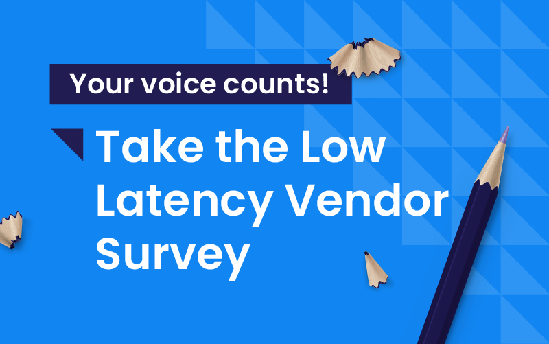 Take the Low Latency Vendor Survey: your voice counts!